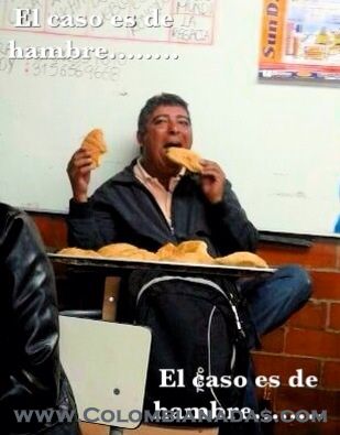 El caso es de hambre
